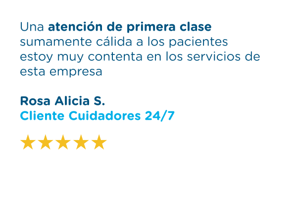 testimonio2, una atención de primera clase, sumamente cálida a los pacientes estoy muy contenta en los servicios de esta empresa. Rosa Alicia S. Cliente Cuidadores 24/7